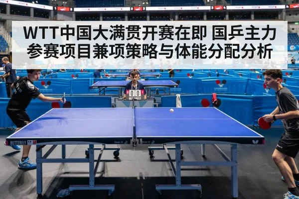 WTT中国大满贯开赛在即 国乒主力参赛项目兼项策略与体能分配分析