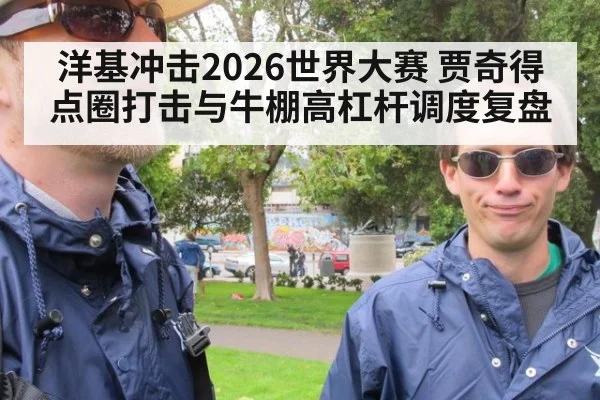 洋基冲击2026世界大赛 贾奇得点圈打击与牛棚高杠杆调度复盘